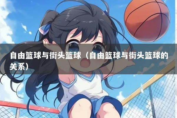 自由篮球与街头篮球（自由篮球与街头篮球的关系）