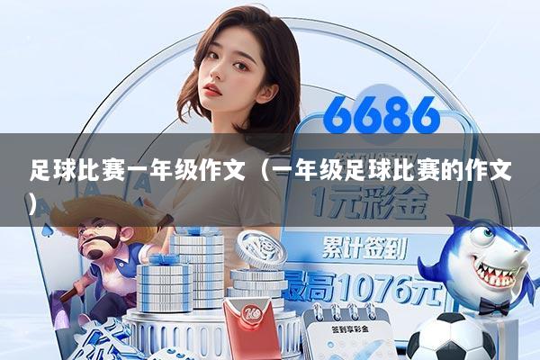 足球比赛一年级作文（一年级足球比赛的作文）